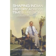 Shaping Indian History Across Times and Regions : A Select Anthology